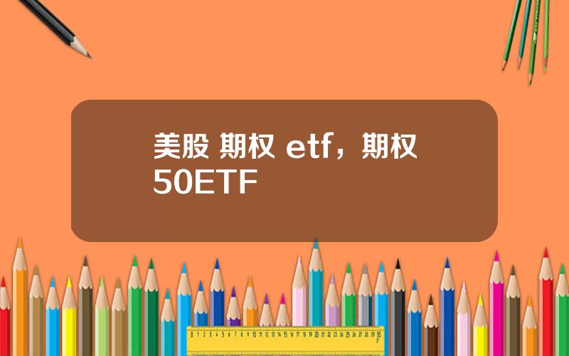 美股 期权 etf，期权50ETF